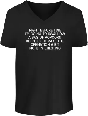BH Cool Designs Right Before I die I'm Going to Swallow a Bag of Popcorn kernels to Make The Cremation a bit More Interesting. - Men's Soft & Comfortable V-Neck T-Shirt CP05 Black